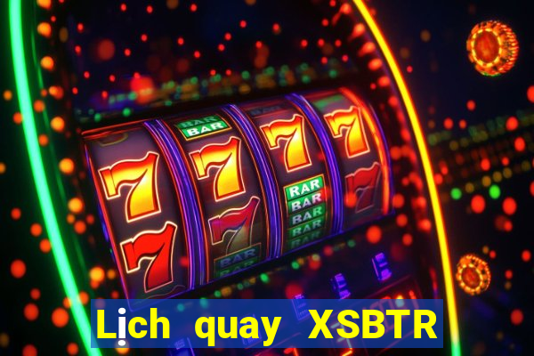 Lịch quay XSBTR ngày 12