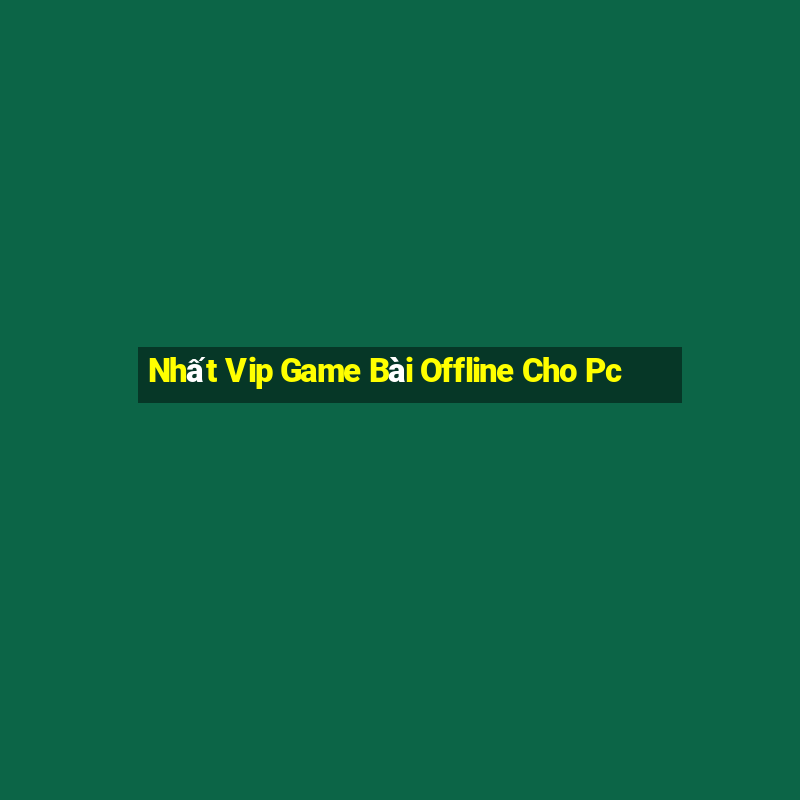 Nhất Vip Game Bài Offline Cho Pc