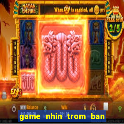 game nhin trom ban gai tam