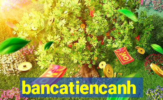 bancatiencanh