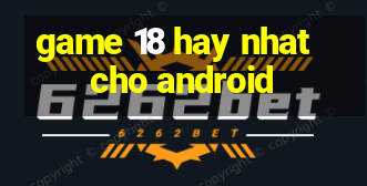 game 18 hay nhat cho android