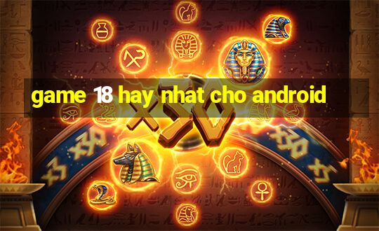 game 18 hay nhat cho android