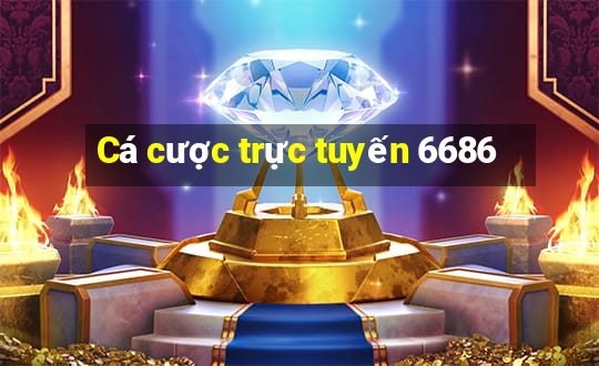 Cá cược trực tuyến 6686