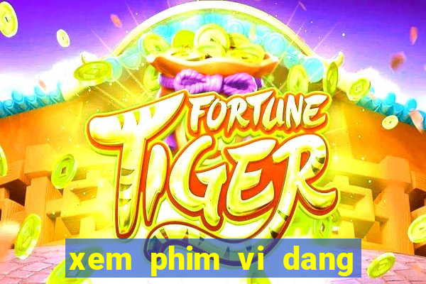 xem phim vi dang tinh yeu