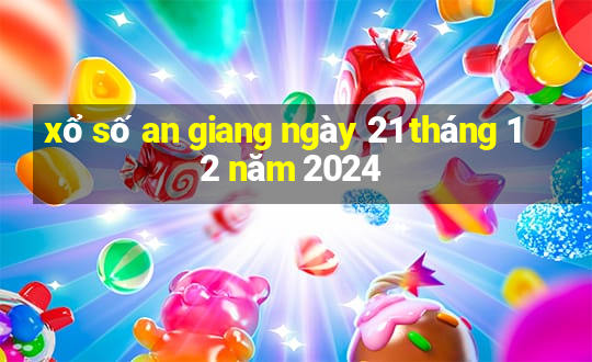 xổ số an giang ngày 21 tháng 12 năm 2024