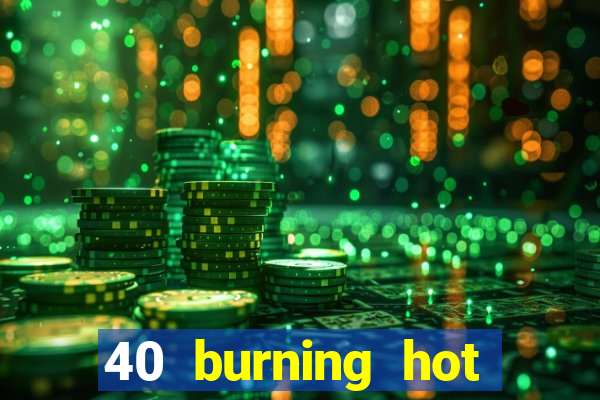 40 burning hot free slot