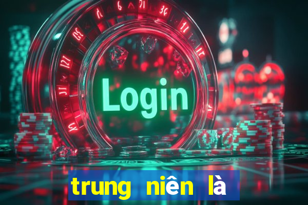 trung niên là bao nhiêu tuổi