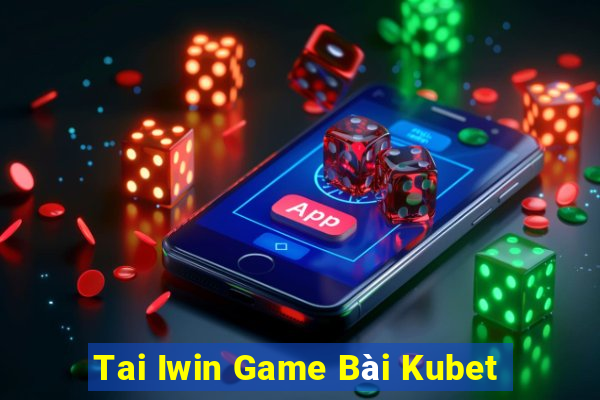 Tai Iwin Game Bài Kubet