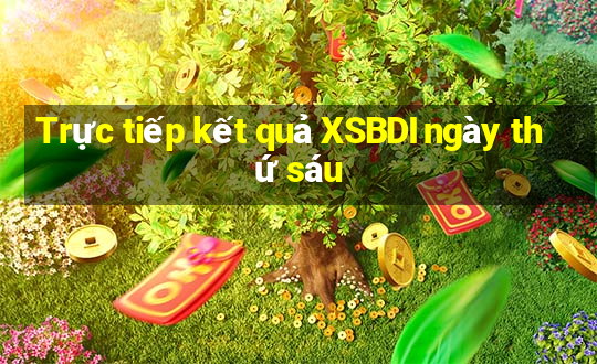 Trực tiếp kết quả XSBDI ngày thứ sáu