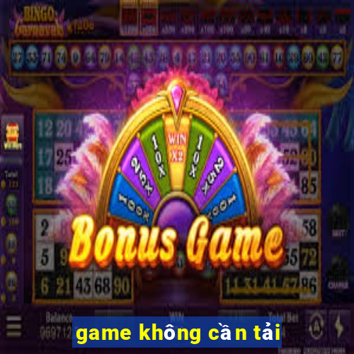 game không cần tải