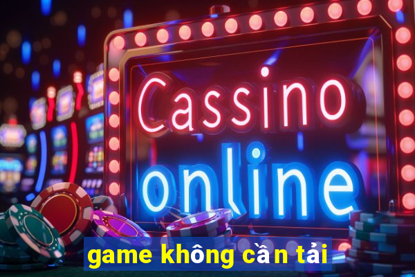 game không cần tải