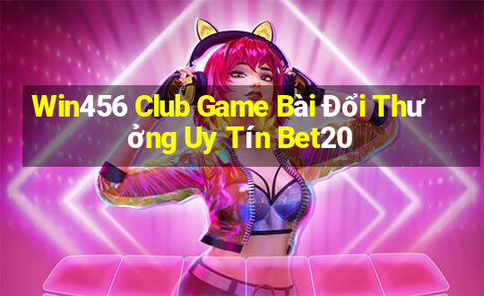 Win456 Club Game Bài Đổi Thưởng Uy Tín Bet20