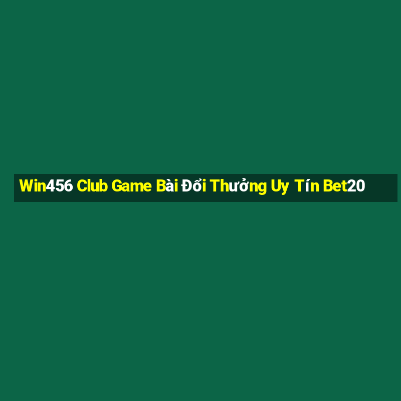 Win456 Club Game Bài Đổi Thưởng Uy Tín Bet20