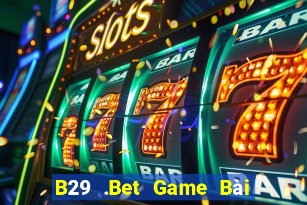 B29 .Bet Game Bài Sinh Tử