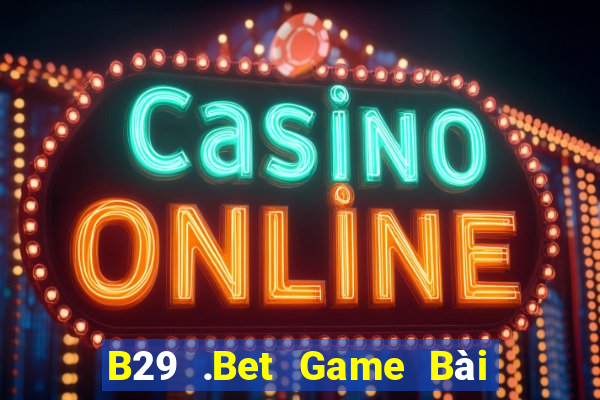 B29 .Bet Game Bài Sinh Tử