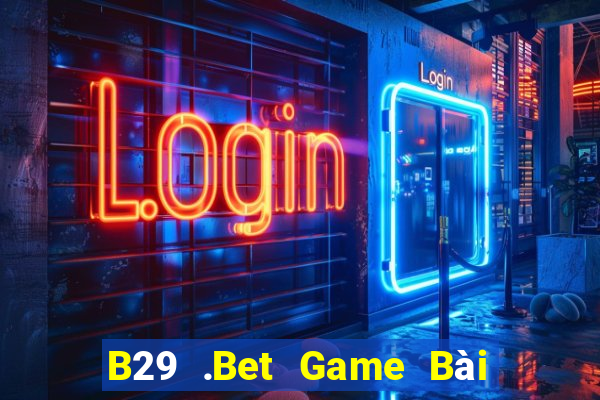 B29 .Bet Game Bài Sinh Tử