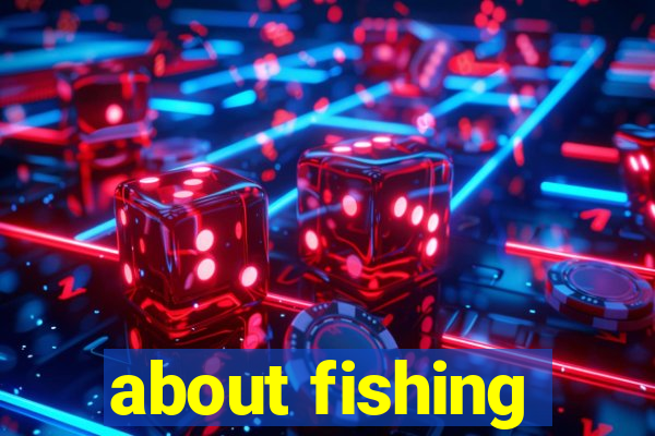 about fishing