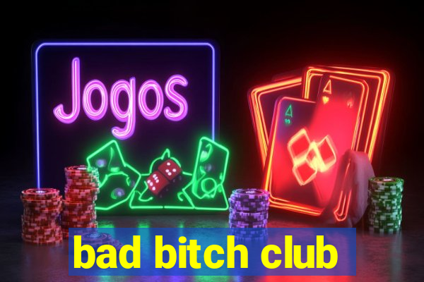 bad bitch club