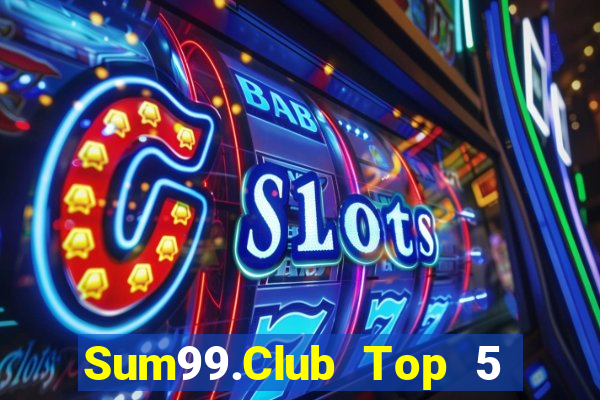 Sum99.Club Top 5 Game Bài Đổi Thưởng Uy Tín 2024