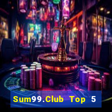 Sum99.Club Top 5 Game Bài Đổi Thưởng Uy Tín 2024