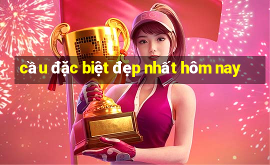 cầu đặc biệt đẹp nhất hôm nay