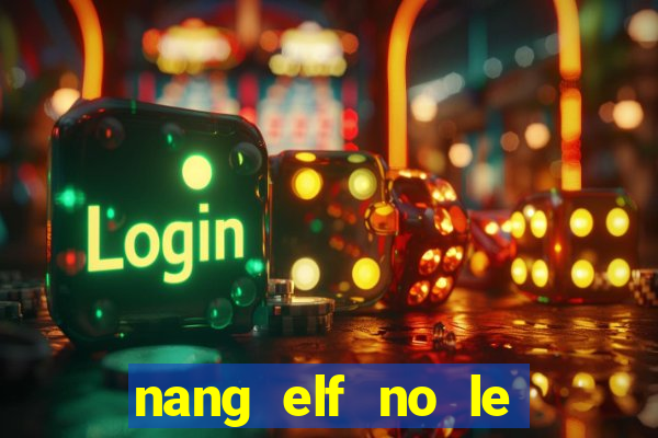 nang elf no le den tu hu khong