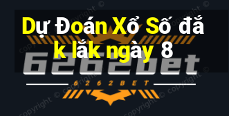 Dự Đoán Xổ Số đắk lắk ngày 8