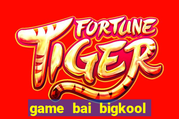 game bai bigkool doi thuong