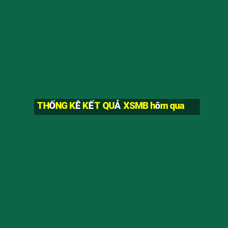 THỐNG KÊ KẾT QUẢ XSMB hôm qua