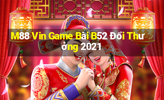 M88 Vin Game Bài B52 Đổi Thưởng 2021