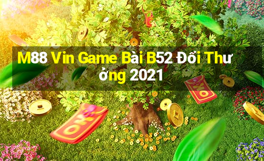 M88 Vin Game Bài B52 Đổi Thưởng 2021