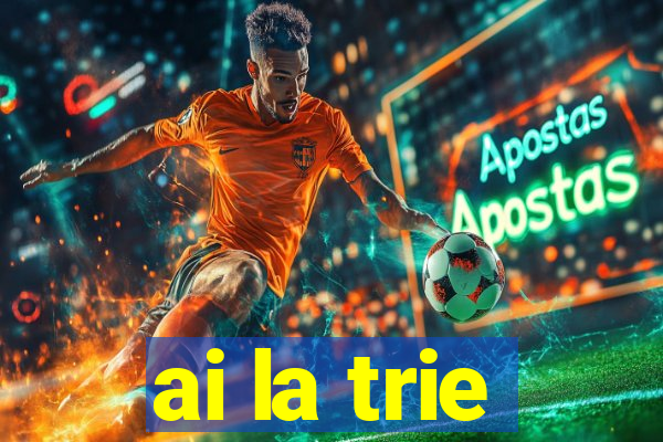 ai la trie