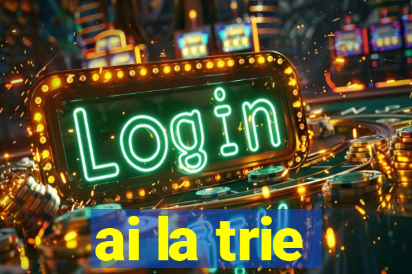 ai la trie