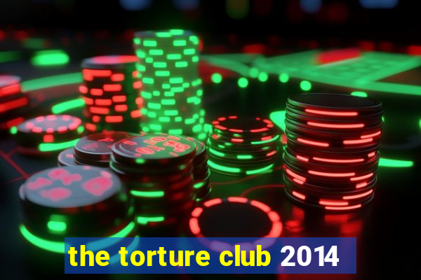 the torture club 2014