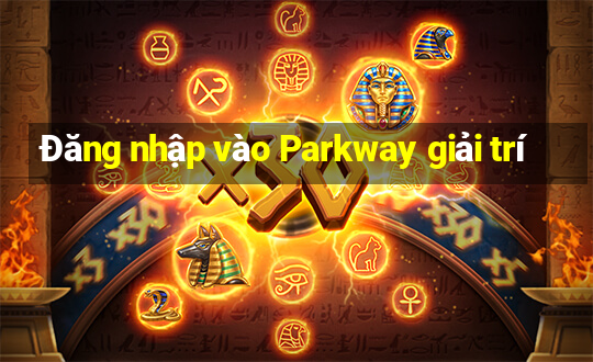 Đăng nhập vào Parkway giải trí