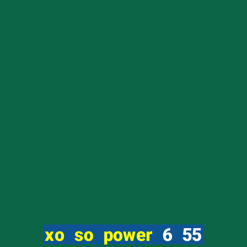 xo so power 6 55 hom nay truc tiep