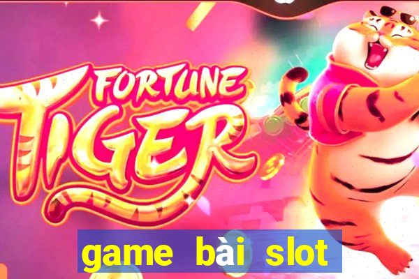 game bài slot đổi thưởng