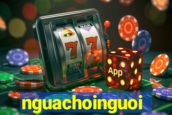 nguachoinguoi