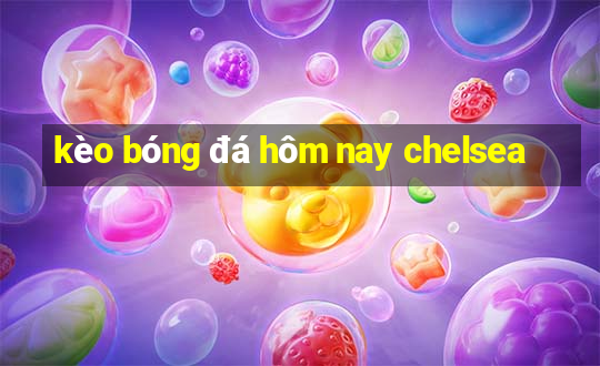 kèo bóng đá hôm nay chelsea