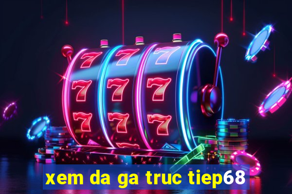 xem da ga truc tiep68