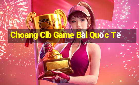 Choang Clb Game Bài Quốc Tế