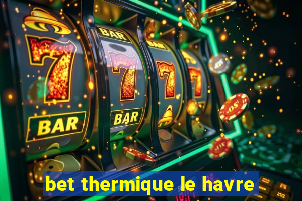 bet thermique le havre