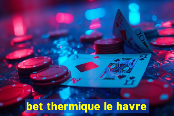 bet thermique le havre