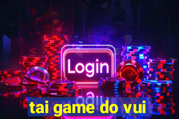 tai game do vui