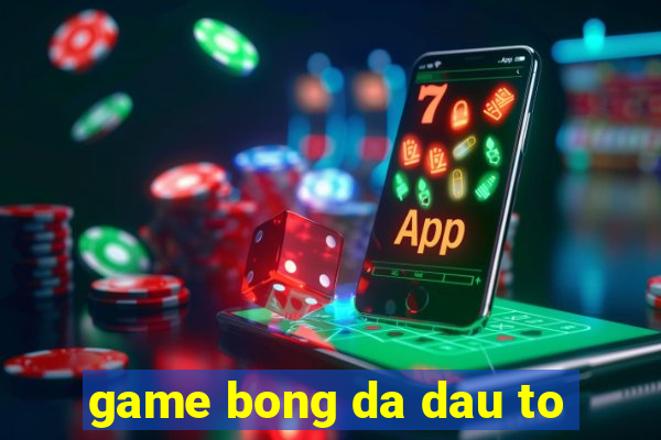 game bong da dau to