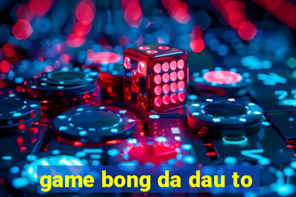 game bong da dau to