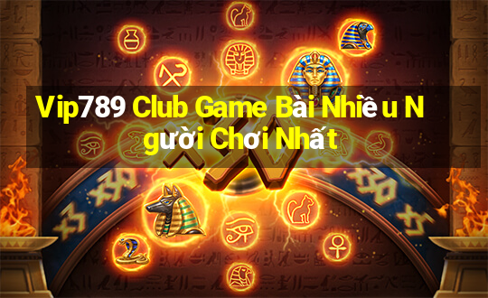 Vip789 Club Game Bài Nhiều Người Chơi Nhất