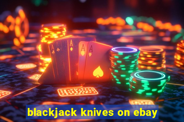 blackjack knives on ebay