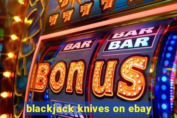 blackjack knives on ebay