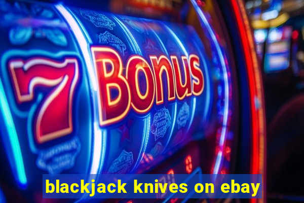 blackjack knives on ebay